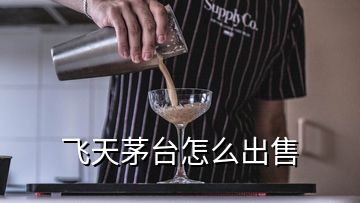 飛天茅臺怎么出售