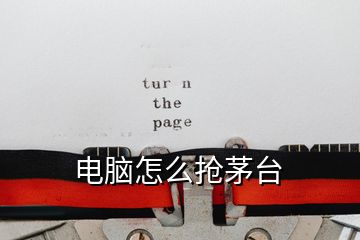 電腦怎么搶茅臺(tái)