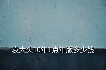 袁大頭10年T點(diǎn)年版多少錢(qián)