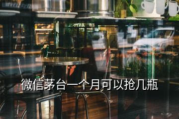 微信茅臺一個月可以搶幾瓶