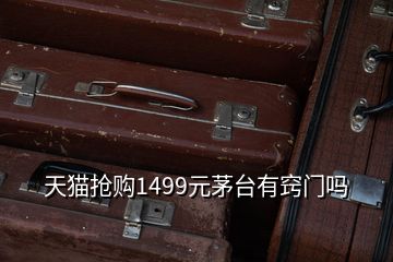 天貓搶購1499元茅臺(tái)有竅門嗎