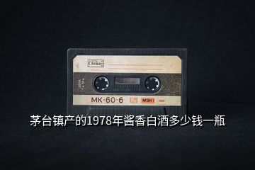 茅臺鎮(zhèn)產(chǎn)的1978年醬香白酒多少錢一瓶