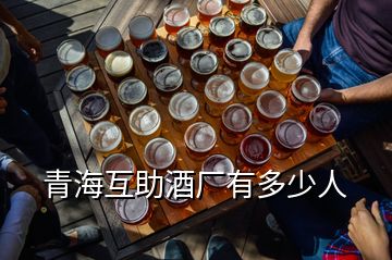 青海互助酒廠有多少人