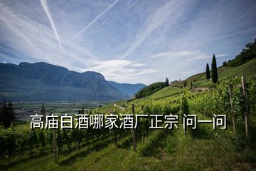 高廟白酒哪家酒廠正宗 問一問