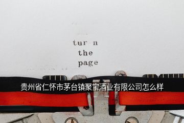 貴州省仁懷市茅臺(tái)鎮(zhèn)聚寶酒業(yè)有限公司怎么樣