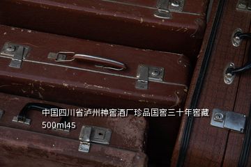 中國四川省瀘州神窖酒廠珍品國窖三十年窖藏500ml45