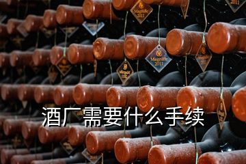 酒廠(chǎng)需要什么手續(xù)