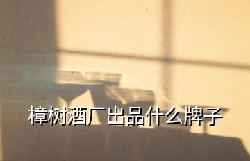 樟樹酒廠出品什么牌子