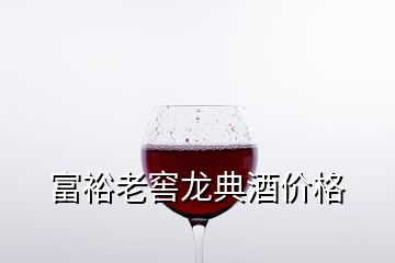 富裕老窖龍典酒價(jià)格