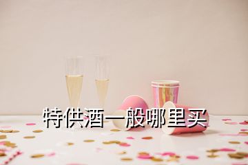 特供酒一般哪里買