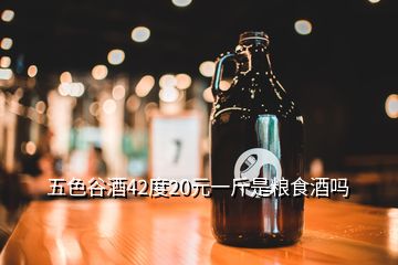 五色谷酒42度20元一斤是糧食酒嗎