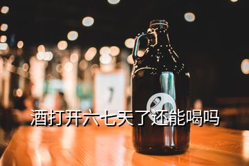 酒打開六七天了還能喝嗎