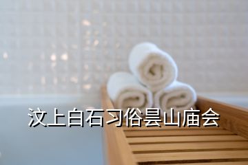 汶上白石習(xí)俗曇山廟會(huì)