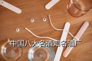 中國(guó)八大名酒知名酒廠(chǎng)