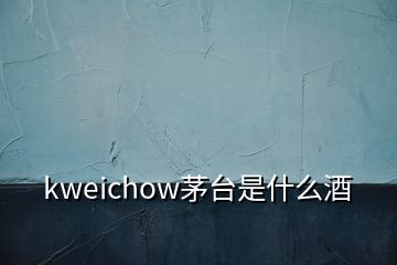 kweichow茅臺是什么酒