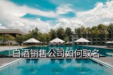 白酒銷售公司如何取名