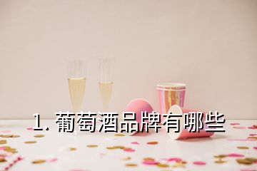 1. 葡萄酒品牌有哪些