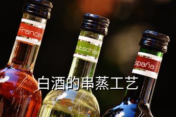 白酒的串蒸工藝