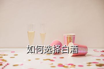 如何選擇白酒