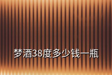 夢酒38度多少錢一瓶