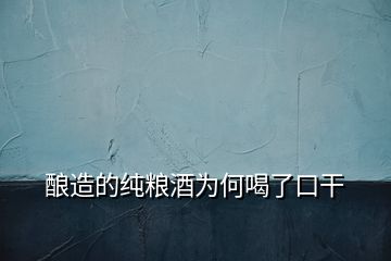 釀造的純糧酒為何喝了口干