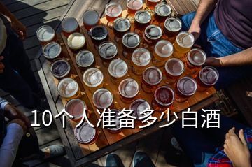 10個人準備多少白酒