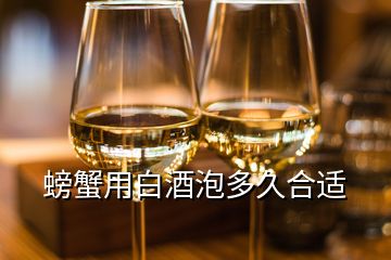 螃蟹用白酒泡多久合適