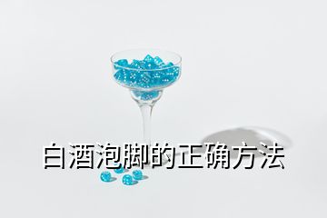 白酒泡腳的正確方法