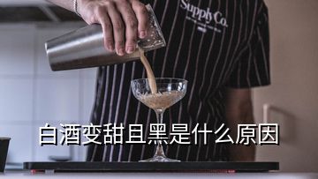 白酒變甜且黑是什么原因