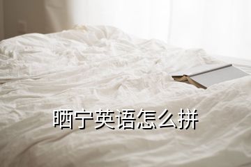 曬寧英語怎么拼