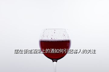 擺在餐館酒架上的酒如何引起客人的關(guān)注