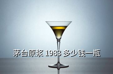 茅臺(tái)原漿 1983 多少錢一瓶