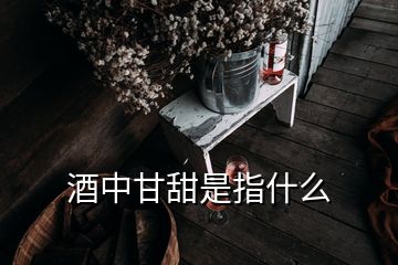 酒中甘甜是指什么