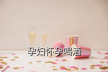 孕婦懷孕喝酒