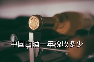 中國(guó)白酒一年稅收多少