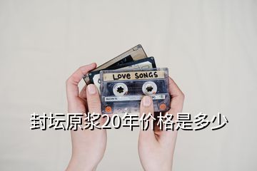 封壇原漿20年價格是多少