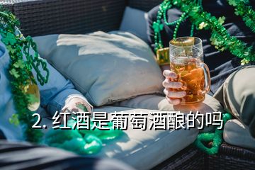 2. 紅酒是葡萄酒釀的嗎