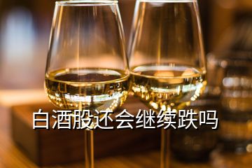 白酒股還會繼續(xù)跌嗎