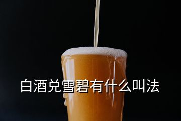 白酒兌雪碧有什么叫法