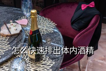 怎么快速排出體內(nèi)酒精