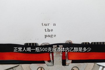 正常人喝一瓶500克白酒體內(nèi)乙醇是多少