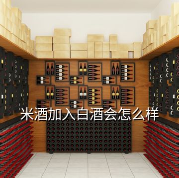 米酒加入白酒會怎么樣