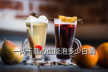 一兩干鹿心血能泡多少白酒