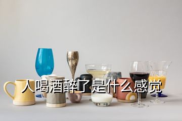 人喝酒醉了是什么感覺(jué)