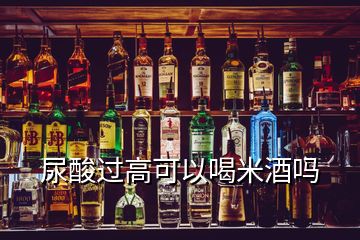 尿酸過高可以喝米酒嗎