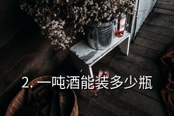 2. 一噸酒能裝多少瓶