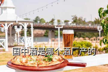 國(guó)中酒是哪個(gè)酒廠產(chǎn)的