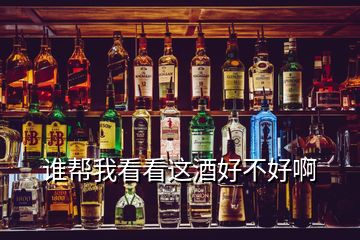 誰(shuí)幫我看看這酒好不好啊