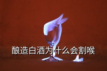 釀造白酒為什么會(huì)割喉