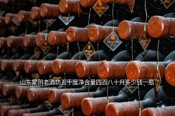 山東蒙陰老酒坊五十度凈含量四百八十升多少錢一瓶